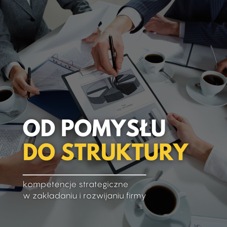 Od pomysłu do struktury – kompetencje strategiczne w zakładaniu i rozwijaniu firmy